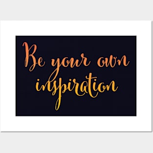 Be your own inspiration...life mantra inspiring words Posters and Art